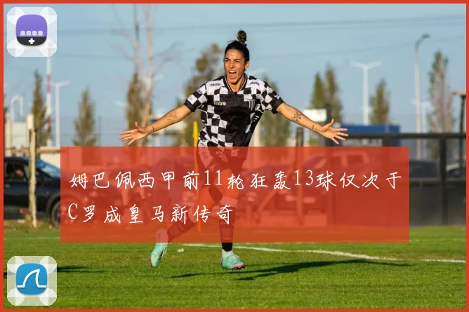姆巴佩西甲前11轮狂轰13球仅次于C罗成皇马新传奇